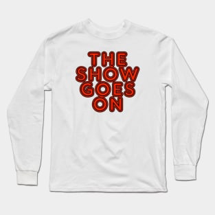 the show goes on Long Sleeve T-Shirt